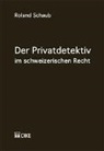 Roland Schaub - Der Privatdetektiv im schweizerischen Recht