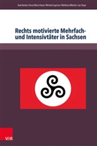 Uw Backes, Uwe Backes, Anna-Mari Haase, Anna-Maria Haase, Michai Logvinov, Michail Logvinov... - Rechts motivierte Mehrfach- und Intensivtäter in Sachsen