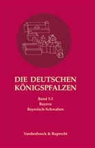 Caspa Ehlers, Caspar Ehlers, Helmut Flachenecker, Helmut Flachenecker u a, Max-Planck-Insti für europäische Rechtsgeschichte, Bibliothek Max-Planck-Institut für Europ. Rechtsgeschichte... - Die deutschen Königspfalzen - 5/3: Die deutschen Königspfalzen. Band 5: Bayern