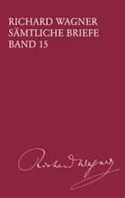 Richard Wagner, Werner Breig, Martin Dürrer, Andreas Mielke - Richard Wagner Sämtliche Briefe / Sämtliche Briefe Band 15. Bd.15