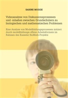 Sabine Mogge - Videoanalyse von Diskussionsprozessen und -inhalten zwischen Grundschülern zu biologischen und mathematischen Problemen