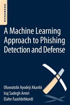 O. A. Akanbi, O.A. Akanbi, O.A. (Graduate student in Computer Science at Texas Tech University) Akanbi, I S Amiri, I. S. Amiri, I. S./ Akanbi Amiri... - A Machine-learning Approach to Phishing Detection and Defense