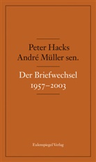 Peter Hacks, André Müller, André (sen.) Müller, Andre sen. Müller, André sen. Müller, Andr Müller sen... - Der Briefwechsel 1957-2003