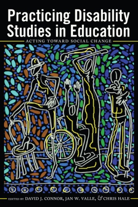 David J. Connor, David J. Connor, Chri Hale, Chris Hale, David J Connor, Jan W. Valle... - Practicing Disability Studies in Education - Acting Toward Social Change