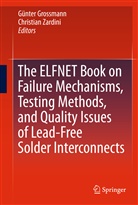 Günte Grossmann, Gunter Grossmann, Günter Grossmann, Zardini, Zardini, Christian Zardini - The ELFNET Book on Failure Mechanisms, Testing Methods, and Quality Issues of Lead-Free Solder Interconnects