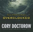 Cory Doctorow, Nicola Barber, Lloyd James - Overclocked: Stories of the Future Present (Audio book)