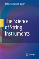 Thoma D Rossing, Thomas D Rossing, Thomas Rossing, Thomas D. Rossing - The Science of String Instruments