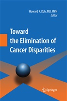 Howar K Koh, Howard K Koh, Howard K. Koh - Toward the Elimination of Cancer Disparities