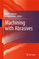 J. Paulo Davim, Mar J Jackson, Mark J Jackson, Mark J. Jackson, Paulo Davim, Paulo Davim - Machining with Abrasives