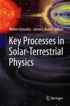 James L. Burch, Walte Gonzalez, Walter Gonzalez, L Burch, L Burch - Key Processes in Solar-Terrestrial Physics