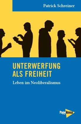 Patrick Schreiner - Unterwerfung als Freiheit - Leben im Neoliberalismus