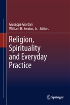 Giusepp Giordan, Giuseppe Giordan, H Swatos Jr, H Swatos Jr, Jr. Swatos, Jr. William H. Swatos... - Religion, Spirituality and Everyday Practice