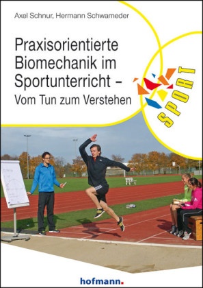 Axe Schnur, Axel Schnur, Hermann Schwameder, Norber Fessler, Norbert Fessler, … - Praxisorientierte Biomechanik im Sportunterricht Vom Tun zum Verstehen