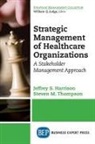 Jeffrey S. Harrison, Stephen M. Thompson - Strategic Management of Healthcare Organizations