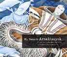 Germaine Arnaktauyok, Germaine/ Oh Arnaktauyok, Germaine Arnattaujuq (Arnaktauyok), Gyu Oh - My Name Is Arnaktauyok