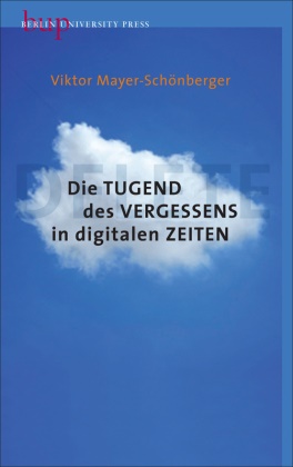 Viktor Mayer-Schönberger, Viktor (Prof.) Mayer-Schönberger - Die Tugend des Vergessens in digitalen Zeiten - Delete