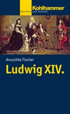 Anuschka Tischer - Ludwig XIV.