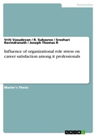 Joseph Thoma R, Joseph Thomas R, Sr Ravindranath, Sreehar Ravindranath, Sreehari Ravindranath, Subasree... - Influence of organizational role stress on career satisfaction among it professionals