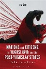 '52, Igor Estiks, Igor S. Tiks, Igor Stiks, Igor Tiks Stiks, Igor Štiks... - Nations and Citizens in Yugoslavia and the Post-Yugoslav States