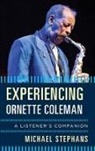 Michael Stephans - Experiencing Ornette Coleman