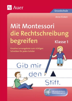 Anne Eicken - Mit Montessori die Rechtschreibung begreifen Kl. 1, m. 1 CD-ROM Kreative Lernangebote zum richtigen Schreiben für jeden Schüler. Mit veränderbaren Materialienen auf CD. Grundschule