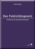 Andreas Wagner - Das Publizitätsgesetz - Vorschlag für eine systematische Neuregelung