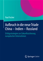 Paul Fischer - Aufbruch in die neue Triade China - Indien - Russland