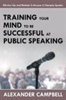 Alexander Campbell - Training Your Mind To Be Successful At Public Speaking