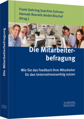 André Bischof, Frank Gehring, Hannah Rexroth, Hannah Rexroth u a, Joachi Schroer, Joachim Schroer... - Die Mitarbeiterbefragung - Wie Sie das Feedback Ihrer Mitarbeiter für den Unternehmenserfolg nutzen