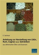 Sachsse, E Sachsse, E. Sachsse - Anleitung zur Herstellung von Likör, Rum, Cognac u.a. Getränken