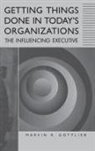 Marvin Gottlieb, Marvin R. Gottlieb - Getting Things Done in Today's Organizations