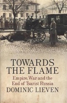 Dominic Lieven - Towards the Flame