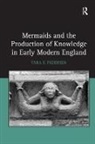 Tara E. Pedersen, Pedersen Tara E. - Mermaids and the Production of Knowledge in Early Modern England