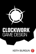 Keith Burgun, Burgun Keith - Clockwork Game Design