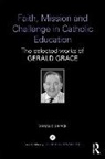 Gerald Grace, Gerald (Institute of Education Grace, Gerald Rupert Grace, Professor Gerald Grace - Faith, Mission and Challenge in Catholic Education