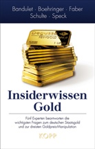 Brun Bandulet, Bruno Bandulet, Pete Boehringer, Peter Boehringer, Marc Faber, Marc u a Faber... - Insiderwissen: Gold