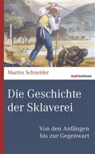 Martin Schneider - Die Geschichte der Sklaverei