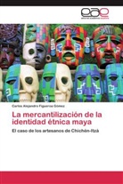 Carlos Alejandro Figueroa Gómez - La mercantilización de la identidad étnica maya