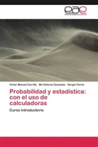 Víctor Manue Carrillo, Víctor Manuel Carrillo, Flore, Sergio Flores, Ma Dolore Gonzalez, Ma Dolores Gonzalez - Probabilidad y estadística: con el uso de calculadoras