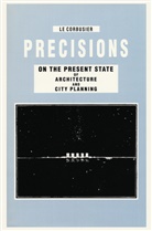 Tim Benton, Le Corbusier, Le Corbusier - Precisions on the Present State of Architecture and City Planning