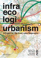 Robert Fishman, John McMorrow, Dan McTavish, Colin Ripley, Geoffrey Thün, Kathy Velikov... - Infra Eco Logi Urbanism