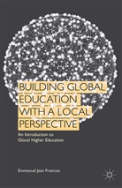 E. Jean Francois, Emmanuel Jean Francois, Francois Jean, Emmanuel Jean Francois, Kenneth A Loparo, Kenneth A. Loparo - Building Global Education With a Local Perspective