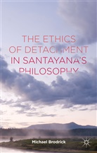 M Brodrick, M. Brodrick, Michael Brodrick - Ethics of Detachment in Santayana''s Philosophy