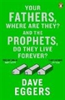 Dave Eggers, Eggers Dave - Your Fathers, Where Are They? and the Prophets, Do They Live Forever?
