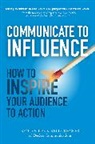 Ben Decker, Kelly Decker, Decker Ben, Decker Kelly - Communicate to Influence: How to Inspire Your Audience to Action