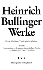 Heinrich Bullinger, Luc Baschera, Luca Baschera, Moser, Christian Moser - Werke - 8: Kommentar zu den neutestamentlichen Briefen / 1-2Thess - 1-2 Tim - Tit - Phlm