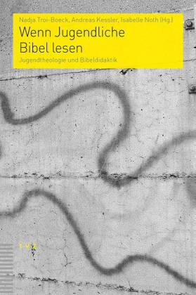 Andr Kessler, Andrea Kessler, Andreas Kessler, Isabelle Noth, Nadja Troi-Boeck - Wenn Jugendliche Bibel lesen - Jugendtheologie und Bibeldidaktik
