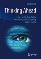 Dirk Helbing - Thinking Ahead - Essays on Big Data, Digital Revolution, and Participatory Market Society