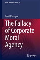 David Ronnegard, David Rönnegard - The Fallacy of Corporate Moral Agency