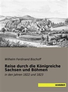 Wilhelm Ferdinand Bischoff - Reise durch die Königreiche Sachsen und Böhmen